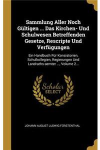 Sammlung Aller Noch Gültigen ... Das Kirchen- Und Schulwesen Betreffenden Gesetze, Rescripte Und Verfügungen