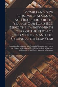 McMillan's New Brunswick Almanac and Register, for the Year of Our Lord 1866, Being the Twenty-ninth Year of the Reign of Queen Victoria and the Second After Leap Year [microform]