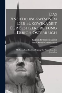 Ansiedlungswesen in Der Bukowina Seit Der Besitzergreifung Durch Österreich