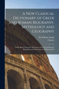 New Classical Dictionary of Greek and Roman Biography, Mythology and Geography