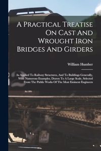 A Practical Treatise On Cast And Wrought Iron Bridges And Girders
