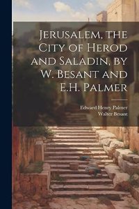 Jerusalem, the City of Herod and Saladin, by W. Besant and E.H. Palmer