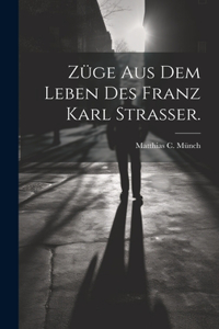 Züge aus dem Leben des Franz Karl Strasser.