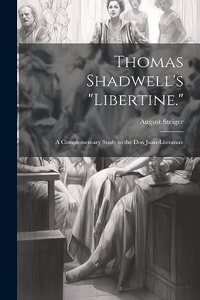 Thomas Shadwell's "Libertine.": A Complementary Study to the Don Juan-Literature