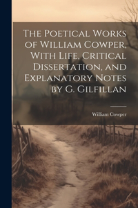 Poetical Works of William Cowper, With Life, Critical Dissertation, and Explanatory Notes by G. Gilfillan