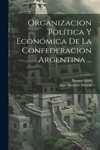 Organizacion Política Y Económica De La Confederacion Argentina ...