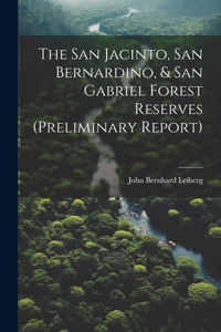 San Jacinto, San Bernardino, & San Gabriel Forest Reserves (preliminary Report)