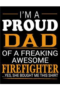 I'm Proud Dad of a freaking awesome firefighter yes, she bought me shirt: Blank Lined Journal Notebook, Ruled, Writing Book, Sarcastic Gag Journal for Father: Blue Journal Notebook Perfect gift for Father's Day or Birthday