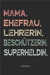 Mama. Ehefrau. Lehrerin. Beschützerin. Superheldin. - Notizbuch: Notizbuch Zeichenbuch für Mutter Mama - Geschenk zum Muttertag Geburtstag für Mütter Mamas Frauen - Muttertagsgeschenk Geburtstagsgeschenk - 110 wei