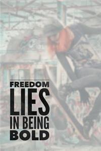 Freedom Lies In Being Bold