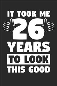 Blank Lined Journal, Diary, Planner, Notebook for 26 Year Old - It Took Me 26 Years To Look This Good - 26th Birthday Gift