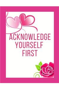 Acknowledge Yourself First Workbook: Ideal and Perfect Gift for Acknowledge Yourself First Workbook Best Love Gift for You, Wife, Husband, Boyfriend, Girlfriend Gift Workbook and Notebo