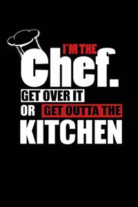 I'm the Chef Get Over It or Get Outta the Kitchen