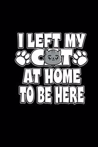 I Left My Cat At Home To Be Here: 6x9 Lined Notebook - Cat Lover & Kitty Owner Gifts - Women Birthday Gift For Her