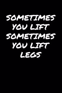 Sometimes You Lift Sometimes You Lift Legs