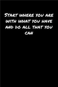 Start Where You Are With What You Have and Do All That You Can