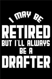 I May Be Retired But I'll Always Be A Drafter: Retirement Journal, Keepsake Book, Composition Notebook, Gratitude Diary For Retired Drafters