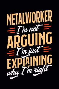 Metal Worker I'm Not Arguing I'm Just Explaining Why I'm Right
