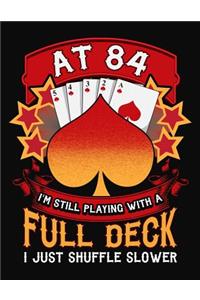 At 84 I'm Still Playing With A Full Deck I Just Shuffle Slower