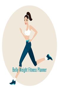 Belly Weight Fitness Planner: A Daily Diet And Workout Routine Planner, Weight Loss Tracker with Meal Planner Designed to Help You Live Your Healthiest Life, Track Your Goals, Wo