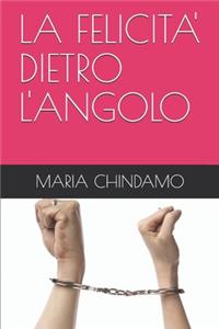 La Felicita' Dietro l'Angolo