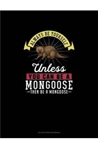 Always Be Yourself Unless You Can Be A Mongoose Then Be A Mongoose