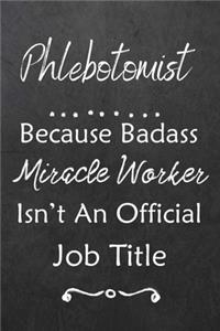 Phlebotomist Because Bad Ass Miracle Worker Isn't An Official Job Title