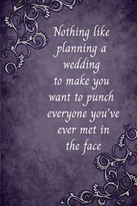 Nothing like planning a wedding to make you want to punch everyone you've ever met in the face
