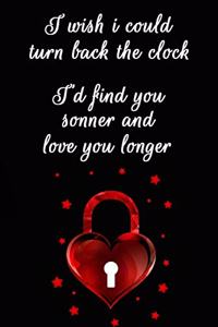I Wish I Could Turn Back the Clock, I'd Find You Sooner and Love You Longer