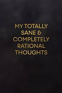 My Totally Sane & Completely Rational Thoughts