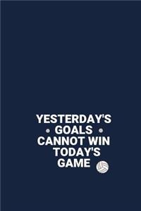 YESTERDAY'S GOALS CANNOT WIN TODAY'S GAME Volleyball