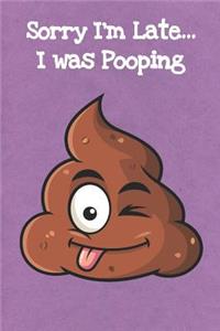 Sorry I'm Late I Was Pooping