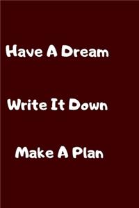 Have A Dream Write It Down Make A Plan