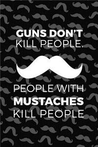 Guns Don't Kill People. People With Mustaches Kill People