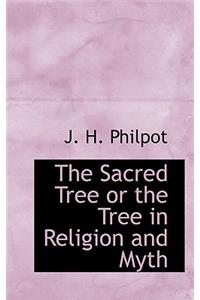 The Sacred Tree or the Tree in Religion and Myth