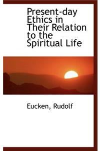 Present-Day Ethics in Their Relation to the Spiritual Life