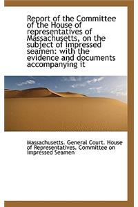 Report of the Committee of the House of Representatives of Massachusetts, on the Subject of Impresse
