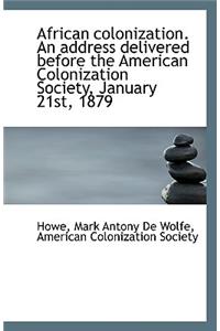 African Colonization. an Address Delivered Before the American Colonization Society, January 21st, 1