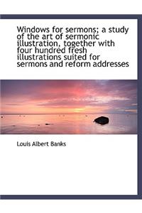 Windows for Sermons; A Study of the Art of Sermonic Illustration, Together with Four Hundred Fresh I