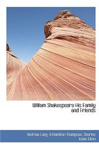 William Shakespeare His Family and Friends