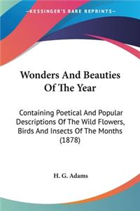 Wonders And Beauties Of The Year: Containing Poetical And Popular Descriptions Of The Wild Flowers, Birds And Insects Of The Months (1878)