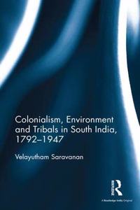 Colonialism, Environment and Tribals in South India, 1792–1947