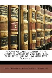 Reports of Cases Decided in the Court of Appeals of Virginia: From April 10th 1820, to June 28th 1821, Volume 1