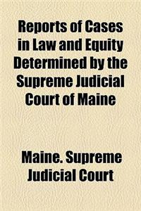 Reports of Cases in Law and Equity Determined by the Supreme Judicial Court of Maine