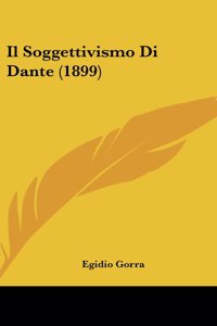 Il Soggettivismo Di Dante (1899)