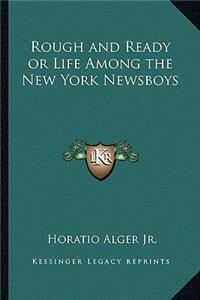 Rough and Ready or Life Among the New York Newsboys