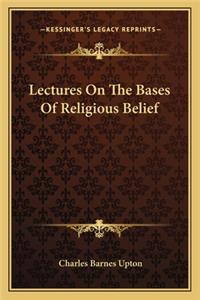 Lectures on the Bases of Religious Belief