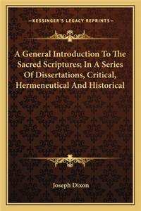 A General Introduction To The Sacred Scriptures; In A Series Of Dissertations, Critical, Hermeneutical And Historical