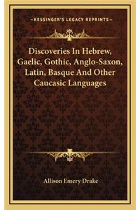 Discoveries in Hebrew, Gaelic, Gothic, Anglo-Saxon, Latin, Basque and Other Caucasic Languages