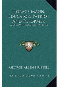Horace Mann, Educator, Patriot and Reformer